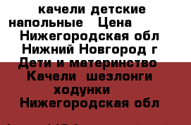 качели детские напольные › Цена ­ 3 200 - Нижегородская обл., Нижний Новгород г. Дети и материнство » Качели, шезлонги, ходунки   . Нижегородская обл.